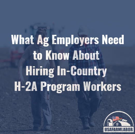 What Ag Employers Need to Know About Hiring In-Country H-2A Program Workers