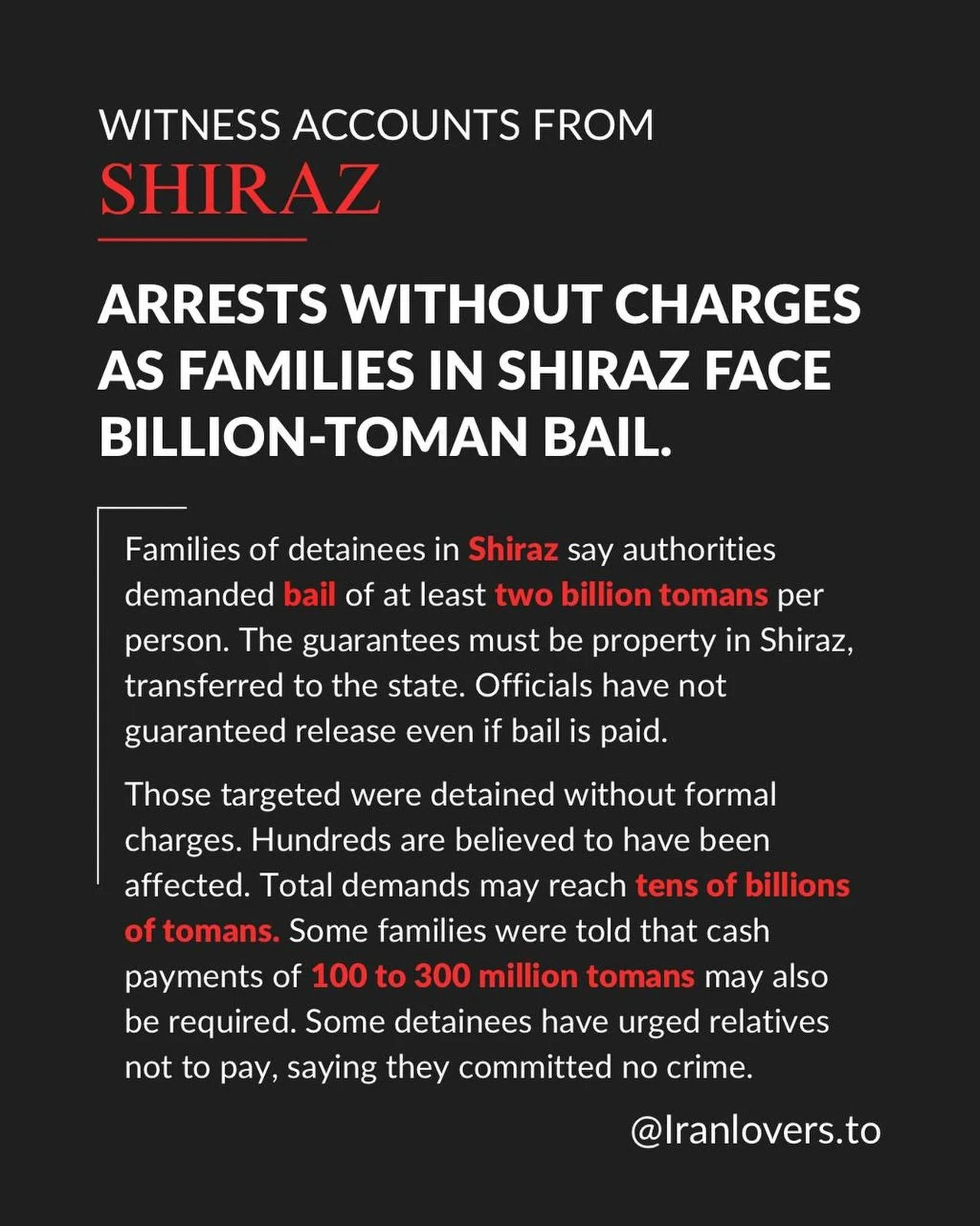 Families of detainees in Shiraz say authorities demanded bail of at least two billion tomans per person. The guarantees must be property in Shiraz, transferred to the state. Officials have not guaranteed release even if bail is paid.
Those targeted w