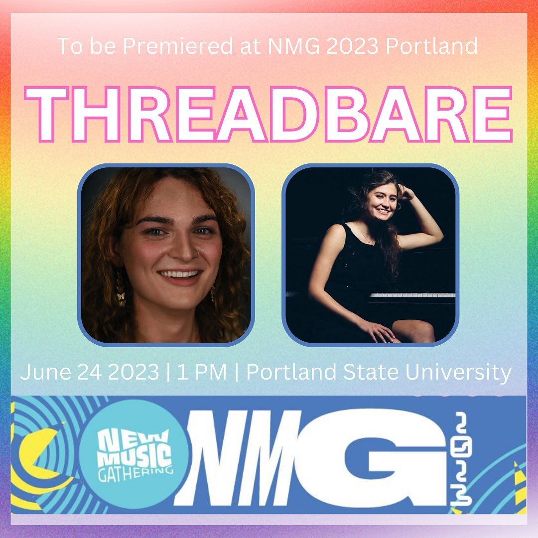 In two short weeks I will have the honor of presenting my new song cycle Threadbare at the New Music Gathering 2023! If you are in the Portland, Oregon area on June 24 come out and hear this and more awesome new works at Portland State University. 

