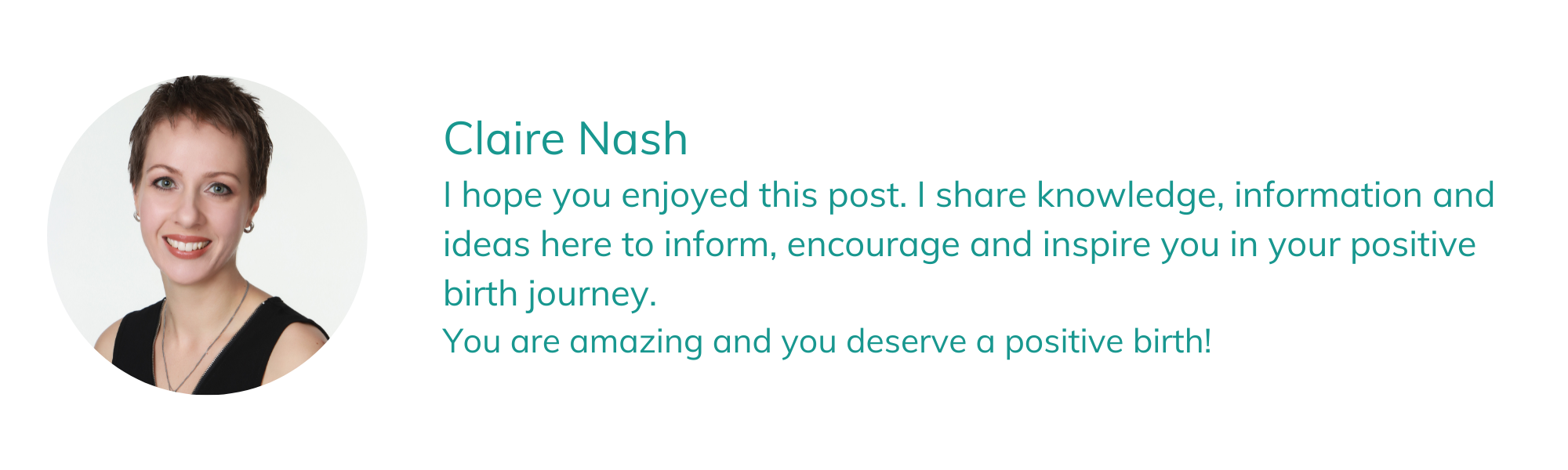 Picture of Claire. Text: I hope you enjoyed this post. I share knowledge, information and ideas here to inform, encourage and inspire you in your positive birth journey. You are amazing and you deserve a positive birth!