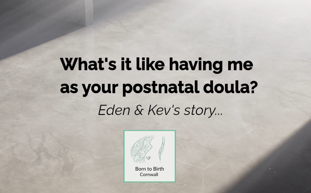 Text reading "What's it like having me as your postnatal doula? Eden & Kev's story..." with a logo for Born to Birth Cornwall featuring a drawing of a baby and leaves.