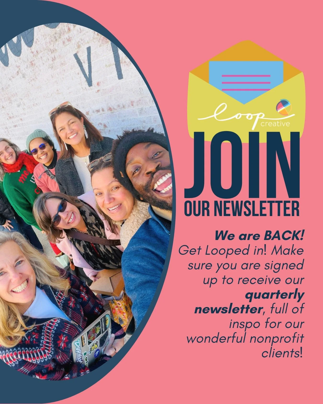 Get Looped In!
We are BACK! Make sure you are signed up to receive our quarterly newsletter, full of inspo for our wonderful nonprofit clients! Our next edition comes out this week, so sign up TODAY and don&rsquo;t miss out! Go to followtheloop.com a