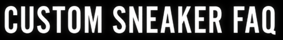 Text reading 'CUSTOM SNEAKER FAQ' in white on a black background.