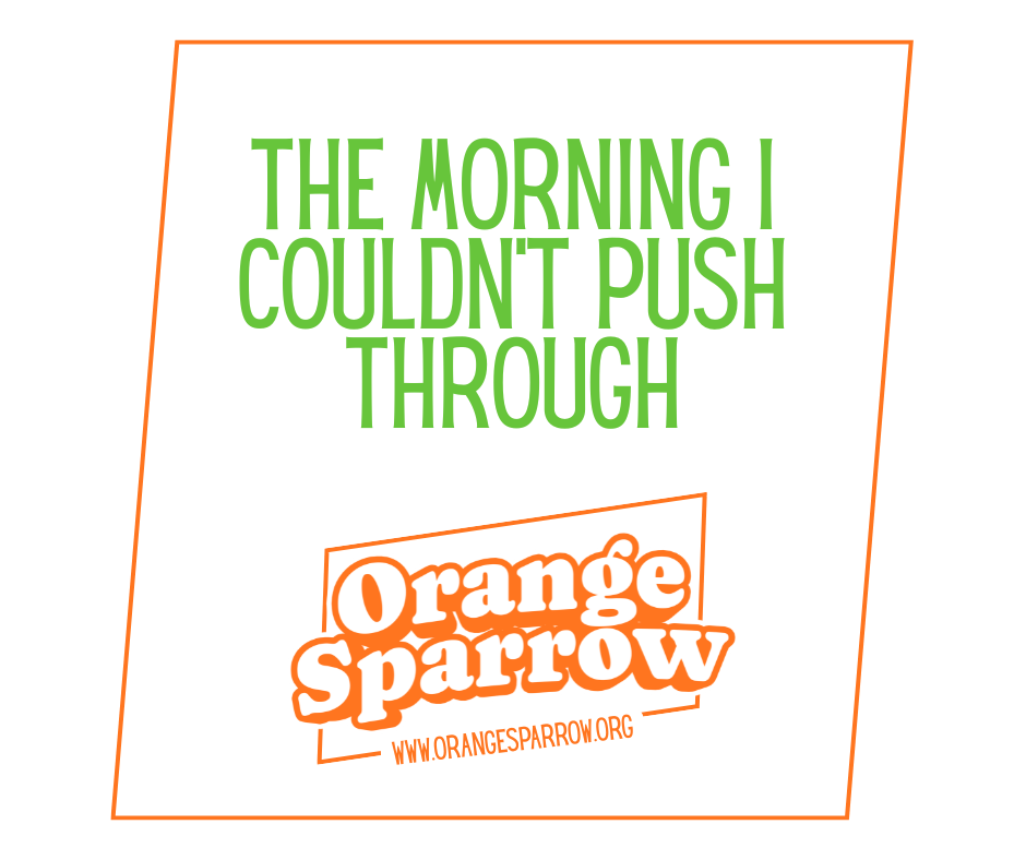 The Morning I couldn’t Push Through