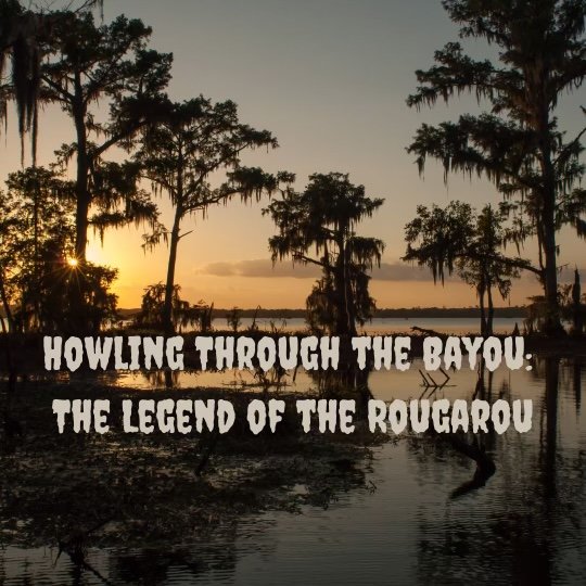 Howling Through The Bayou: The Legend of The Rougarou