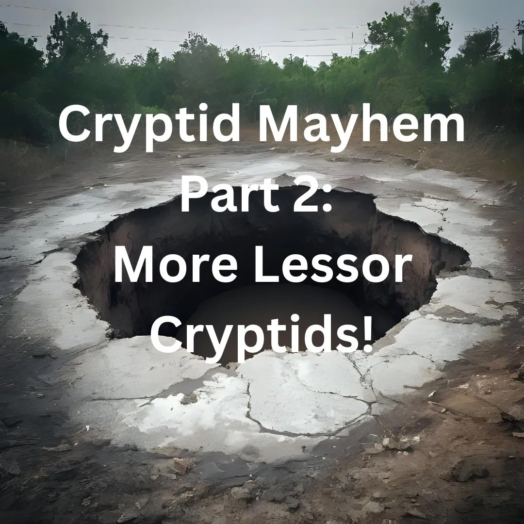 Cryptid Mayhem Part 2: More Lessor Cryptids