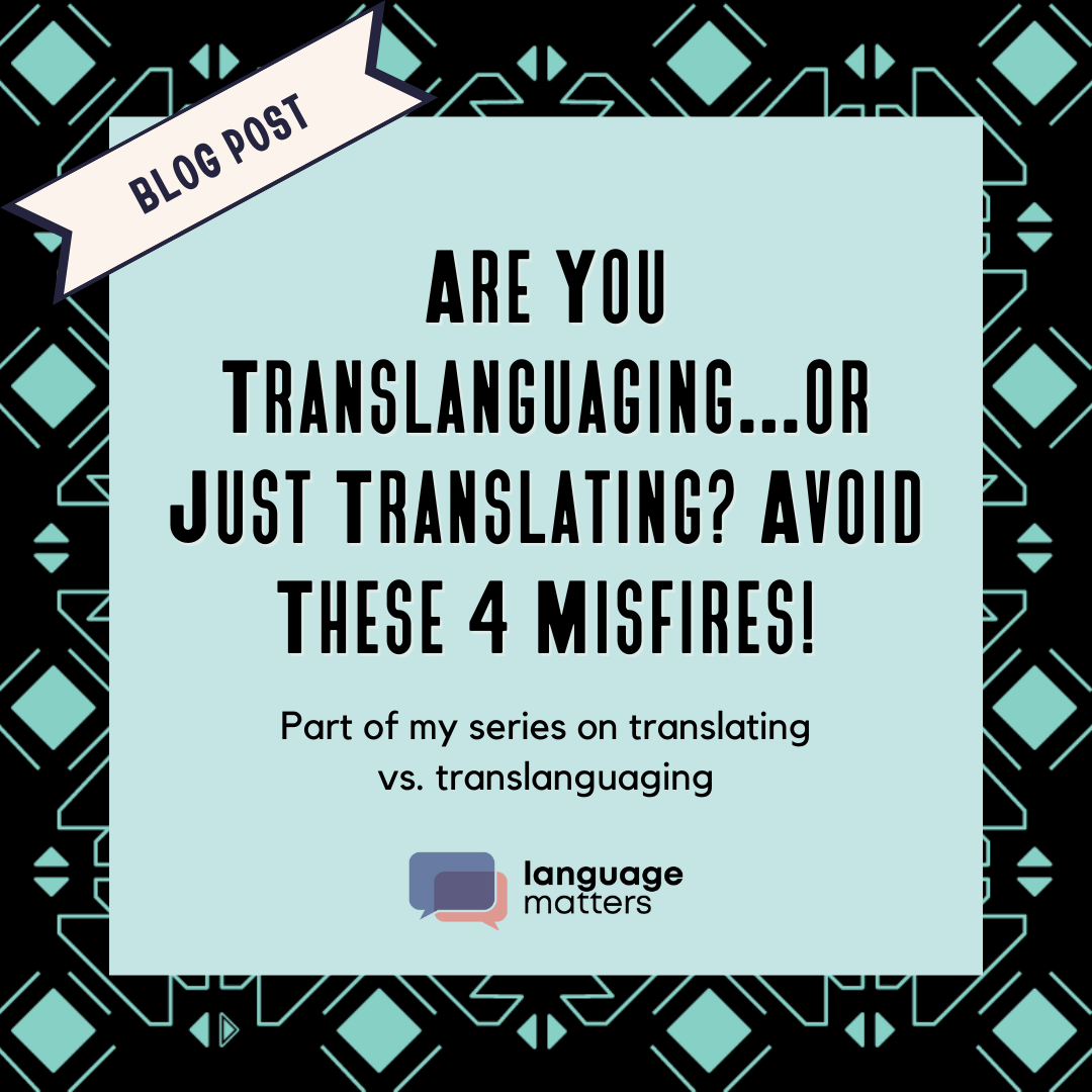 Are You Translanguaging...or Just Translating? Avoid These 4 Misfires!