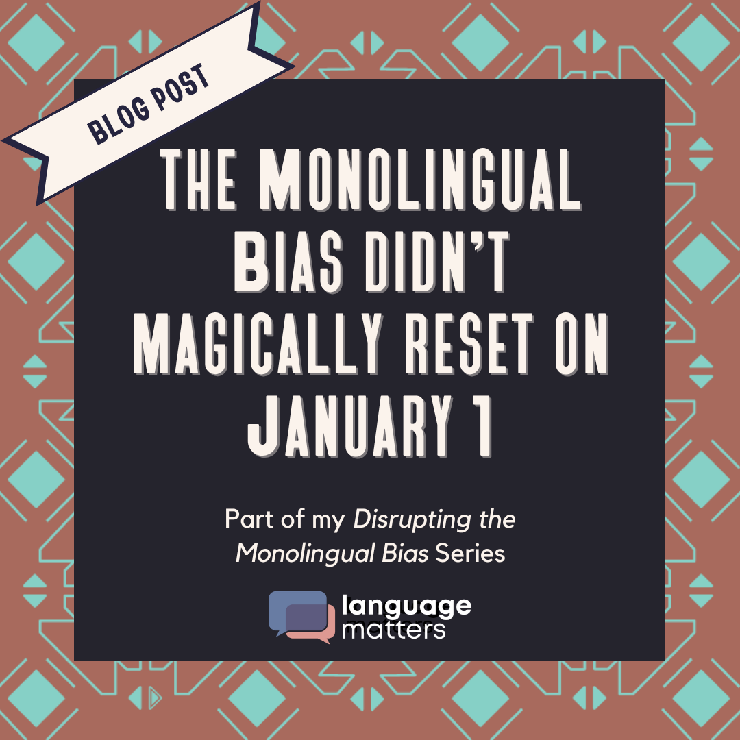 the Monolingual Bias didn’t magically reset on January 1