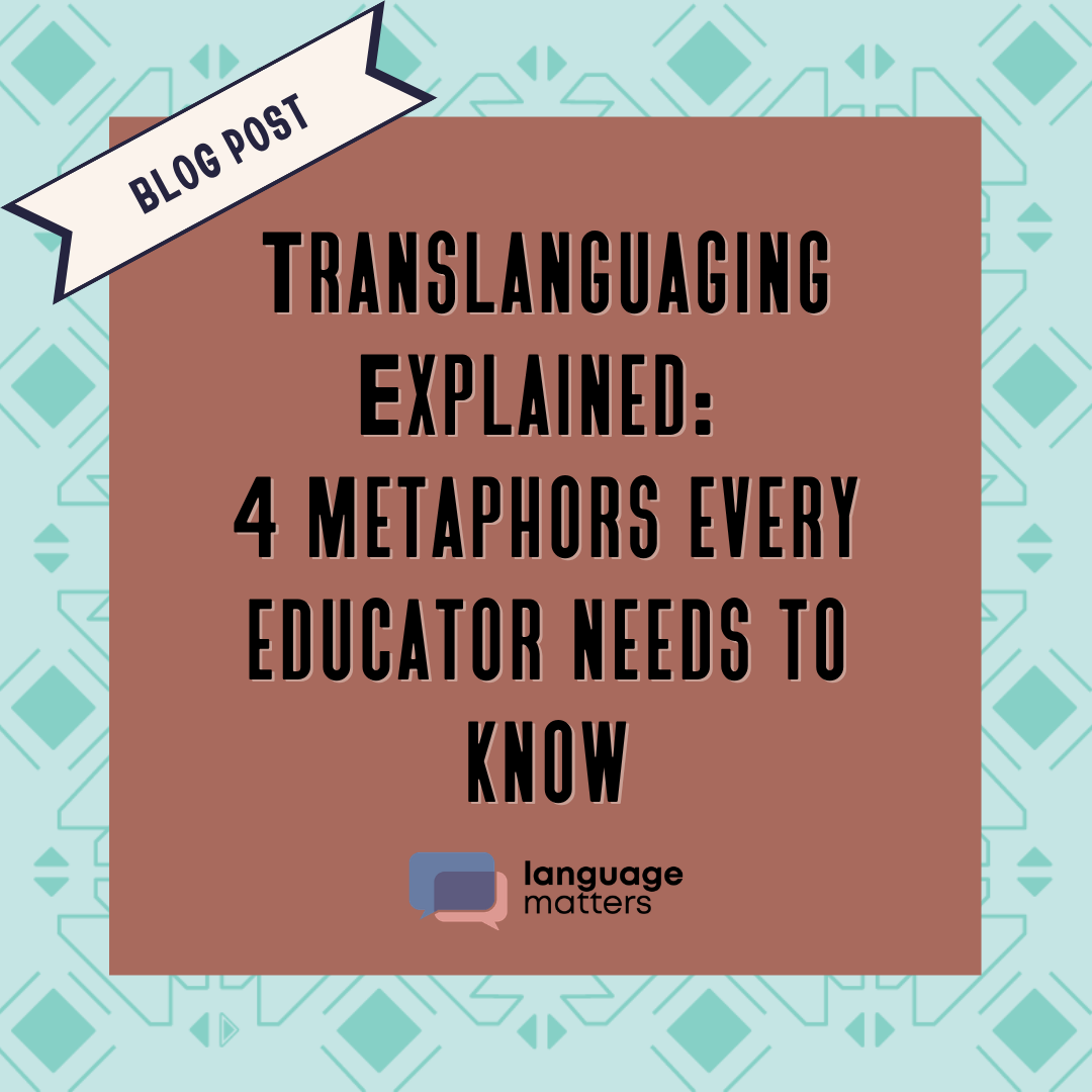 Translanguaging Explained: 4 Metaphors Every Educator Needs to Know