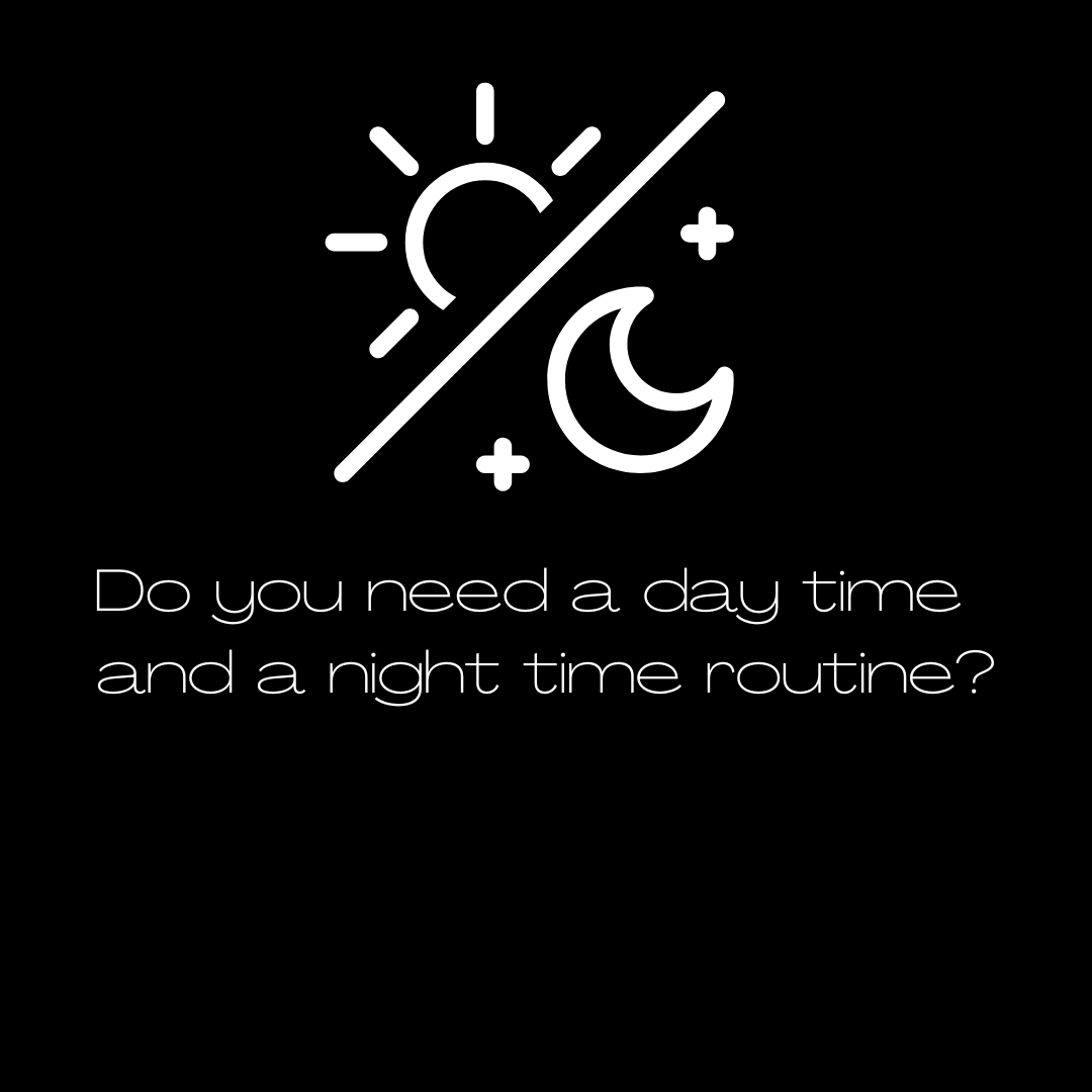 Do I need a daytime & a night time skincare routine?