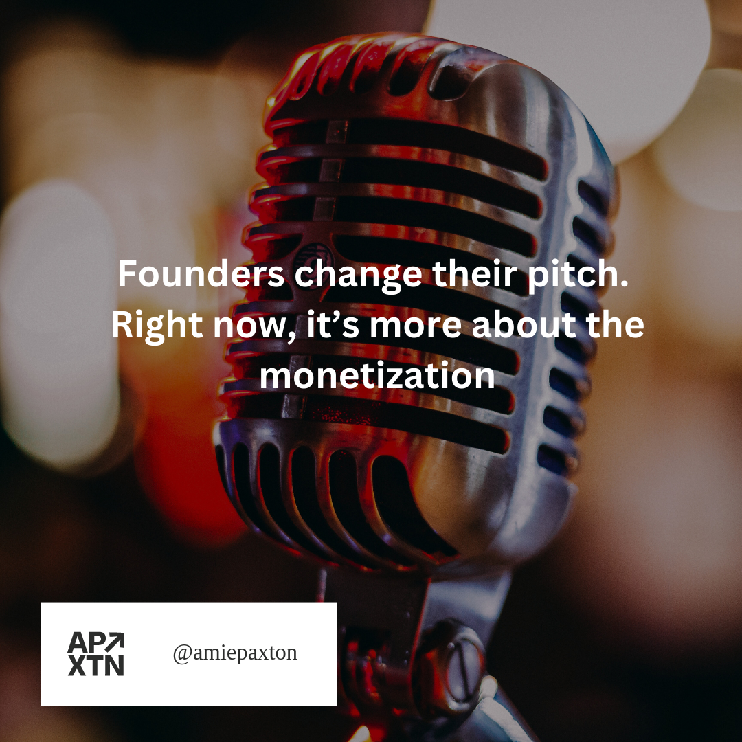 Founders change their pitch. It’s more about monetization.