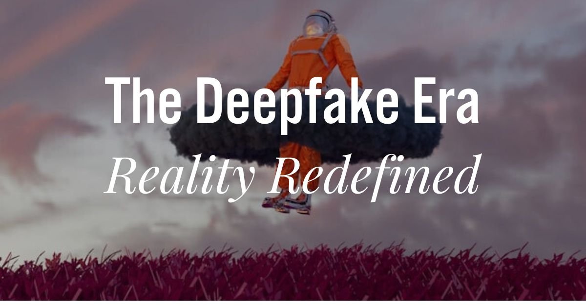 The Deepfake Technology Era: Reality Redefined
