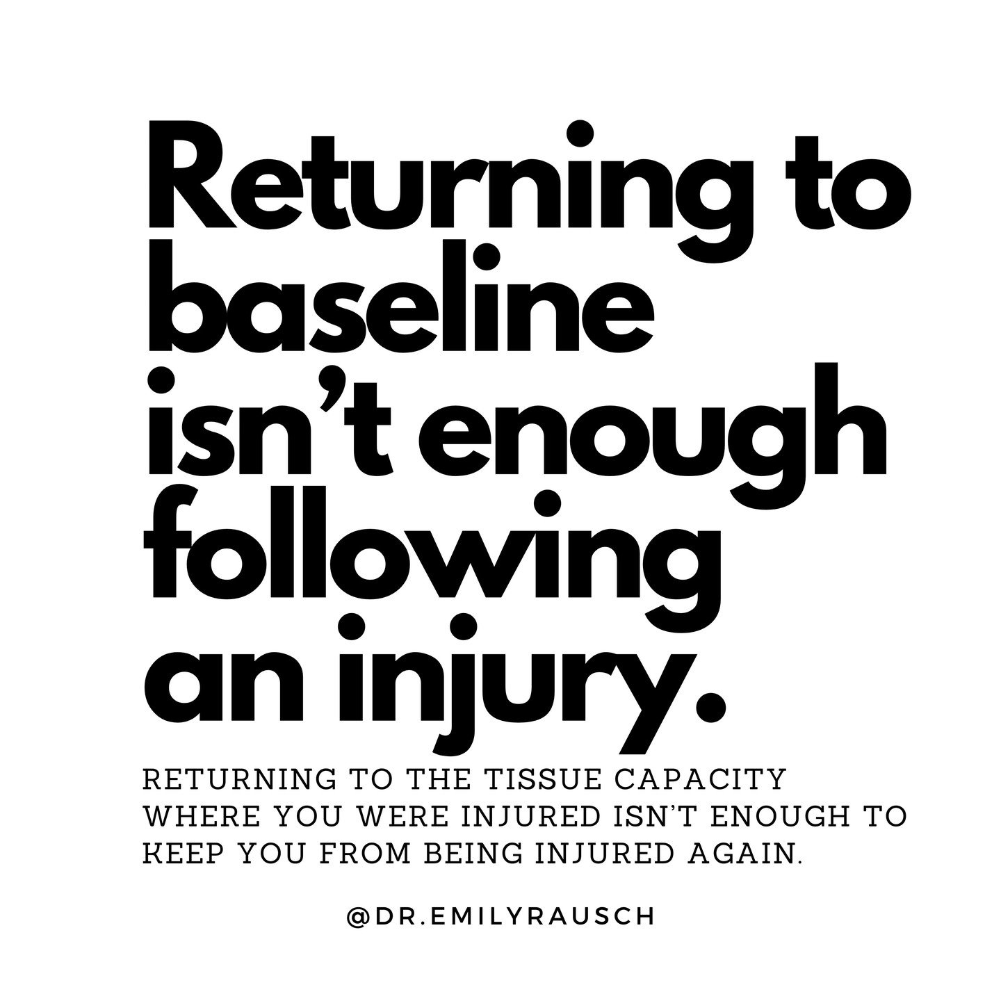 A common goal of injury rehab is to return to baseline. This isn&rsquo;t enough. 

The baseline you were at previously was where you were injured. 

Why would you assume that would be enough to keep you from injured again?

You&rsquo;re at the same c