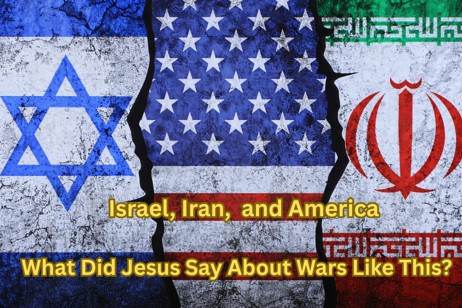 Israel, Iran, and America: What Did Jesus Say About Wars Like This?