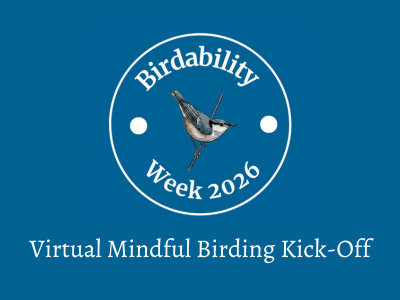 Birdability Week 2026: Virtual Mindful Birding Kick-Off