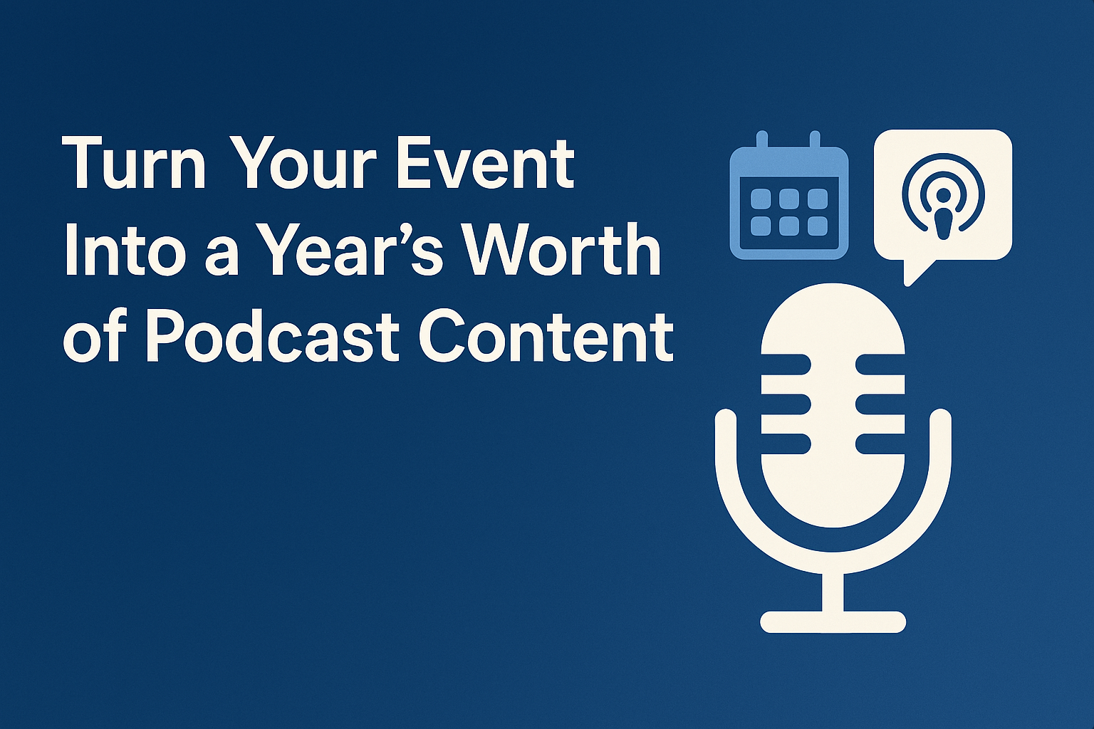 Turn Your Event Into a Year’s Worth of Podcast Content