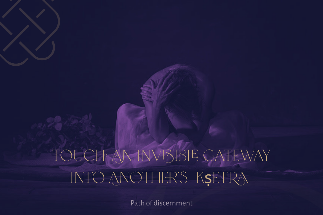 Touch : An Invisible Gateway into Another's Kṣetra