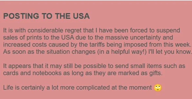 IMPORTANT NOTICE
Due to the increasing problems caused by the tariff situation in the USA I've decided to temporarily cease selling my artwork to the US. I may be able to send small items - such as cards and notebooks - if I mark them as gifts.
Sorry