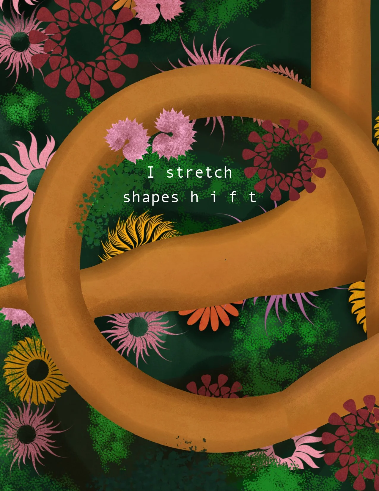 a woman stretches and shape shifts, bent over backwards, her arms and legs form a maze through a garden of blooms. The page reads "I stretch, shapeshift"
