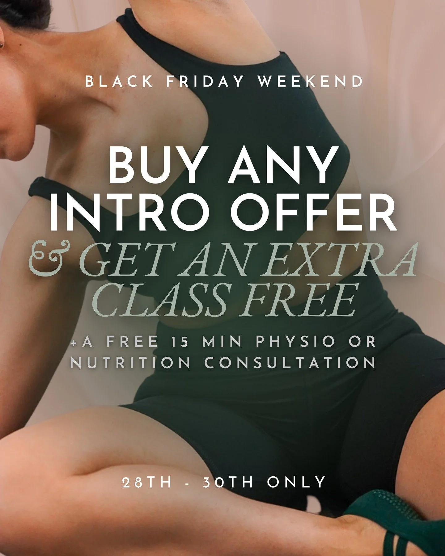 Black Friday Weekend is here 🤍

Buy any Intro Offer* (Class or Wellness) this Friday&ndash;Sunday and get:
✨ +1 Extra Class
✨ + a FREE 15-min Physio or Nutrition Consultation

This will automatically be added to your order and a team member will be 