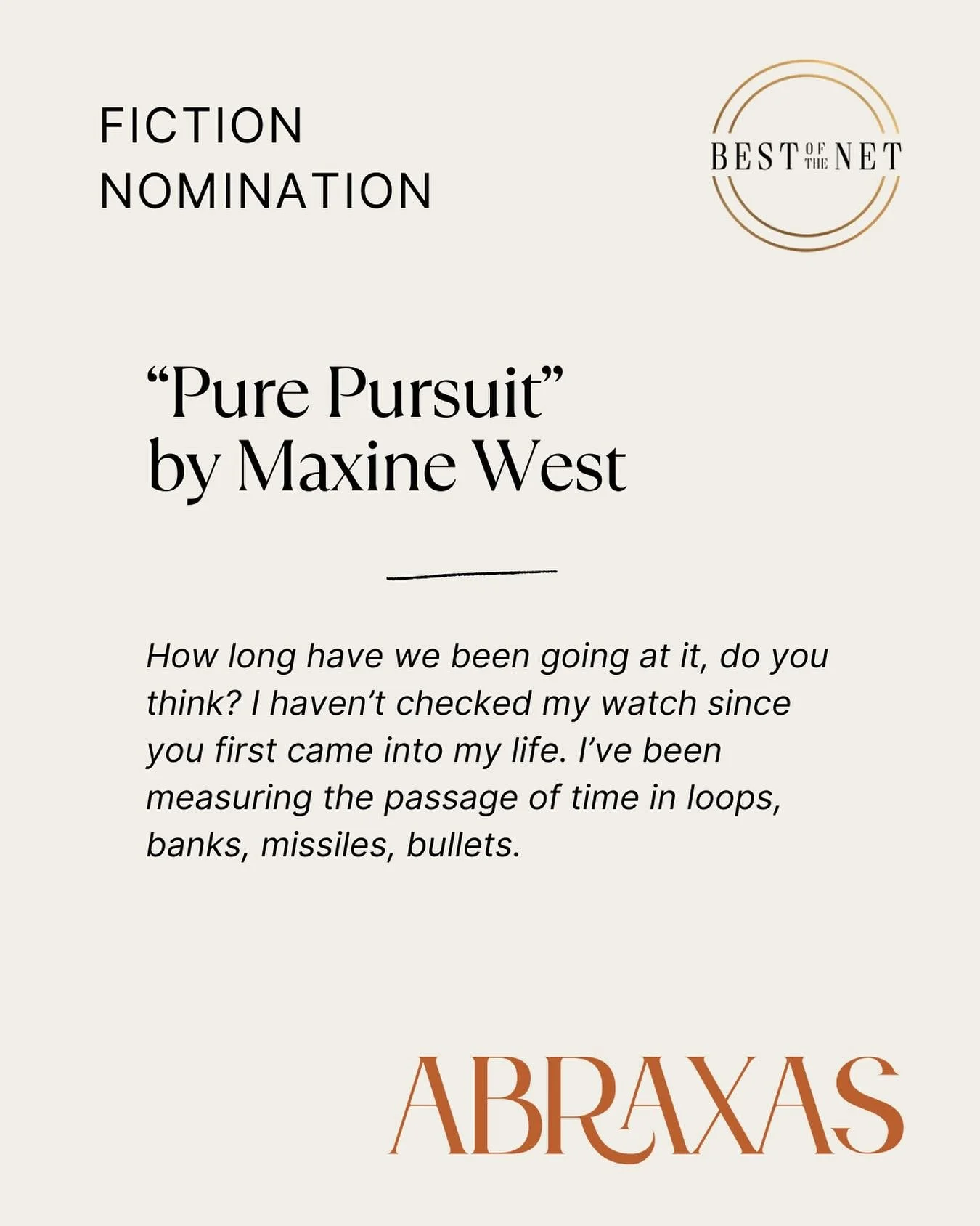 Maxine West&rsquo;s micro-fiction piece &ldquo;Pure Pursuit,&rdquo; published in Issue 3 of Abraxas Review, is a psycho-sexual, high-octane narrative. It explores a tense, life-or-death aerial dogfight that blurs the lines between mortal combat, inti