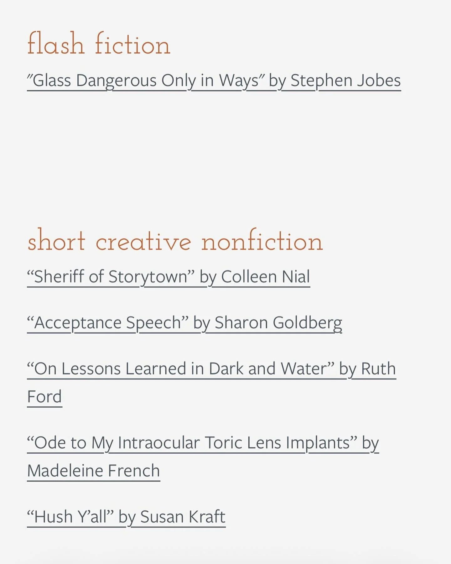 PROSE - SUMMER FOLIO 2026

&ldquo;Glass Dangerous Only in Ways&rdquo; by Stephen Jobes

&ldquo;Sheriff of Storytown&rdquo; by Colleen Nial

&ldquo;Acceptance Speech&rdquo; by Sharon Goldberg

&ldquo;On Lessons Learned in Dark and Water&rdquo; by Ruth