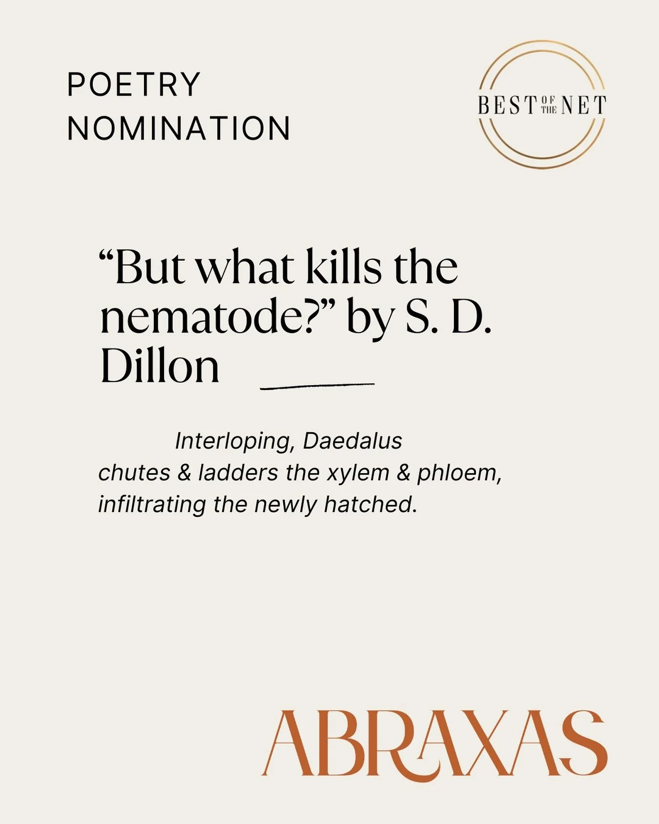 S.D. Dillon has an MFA from Notre Dame and lives in Michigan. His poetry has appeared recently in Bloodroot, The Phare, MORIA, #Ranger, Canary, and The Shortlist: Best of BarBar 2024.  He can be found on Instagram at @sddillon50