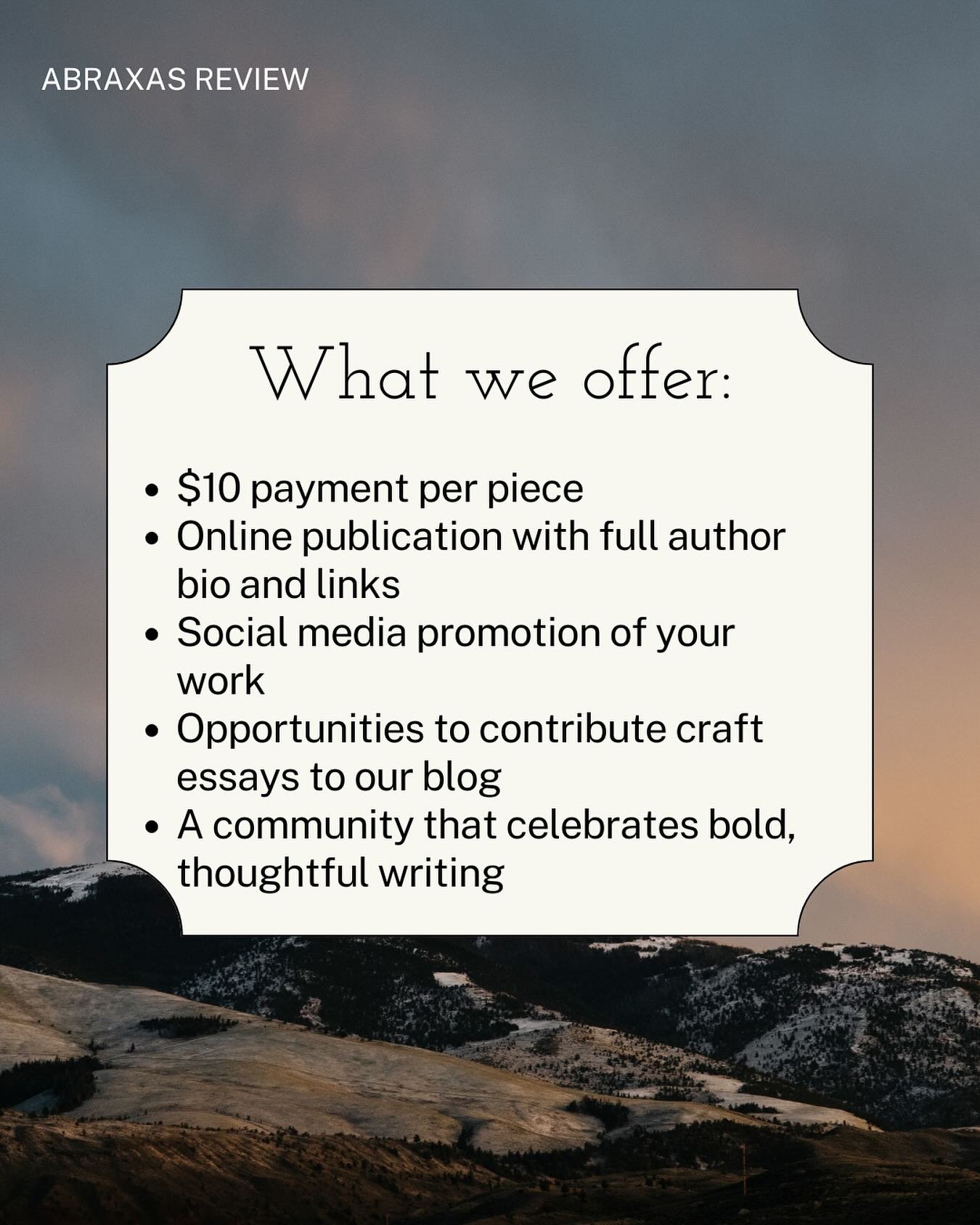 What we offer:
&bull; $10 payment per piece
&bull; Online publication with full author bio and links
&bull; Social media promotion of your work
&bull; Opportunities to contribute craft essays to our blog
&bull; A community that celebrates bold, thoug