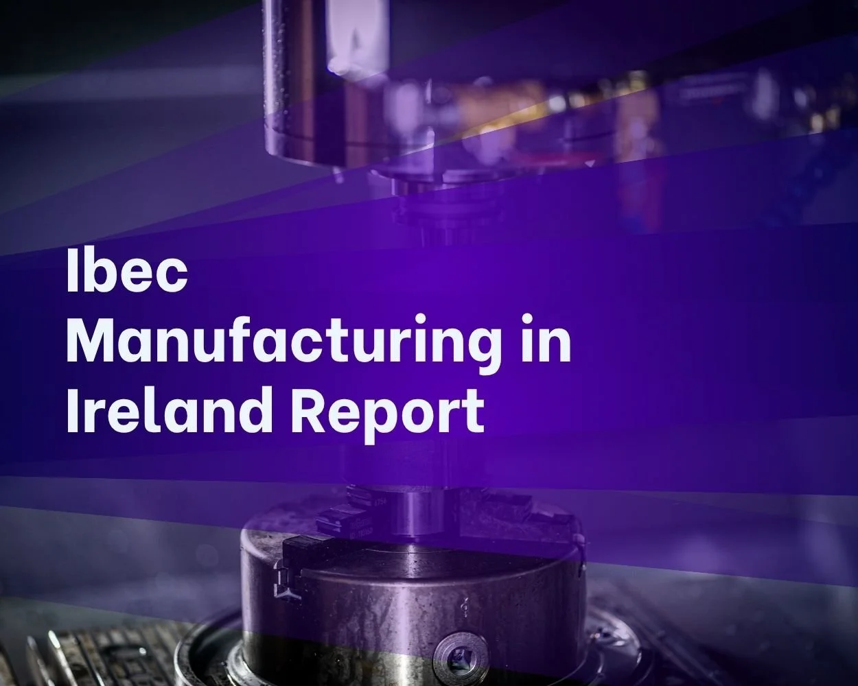 Ibec Manufacturing in Ireland Report: Resilience, Growth and the Road Ahead