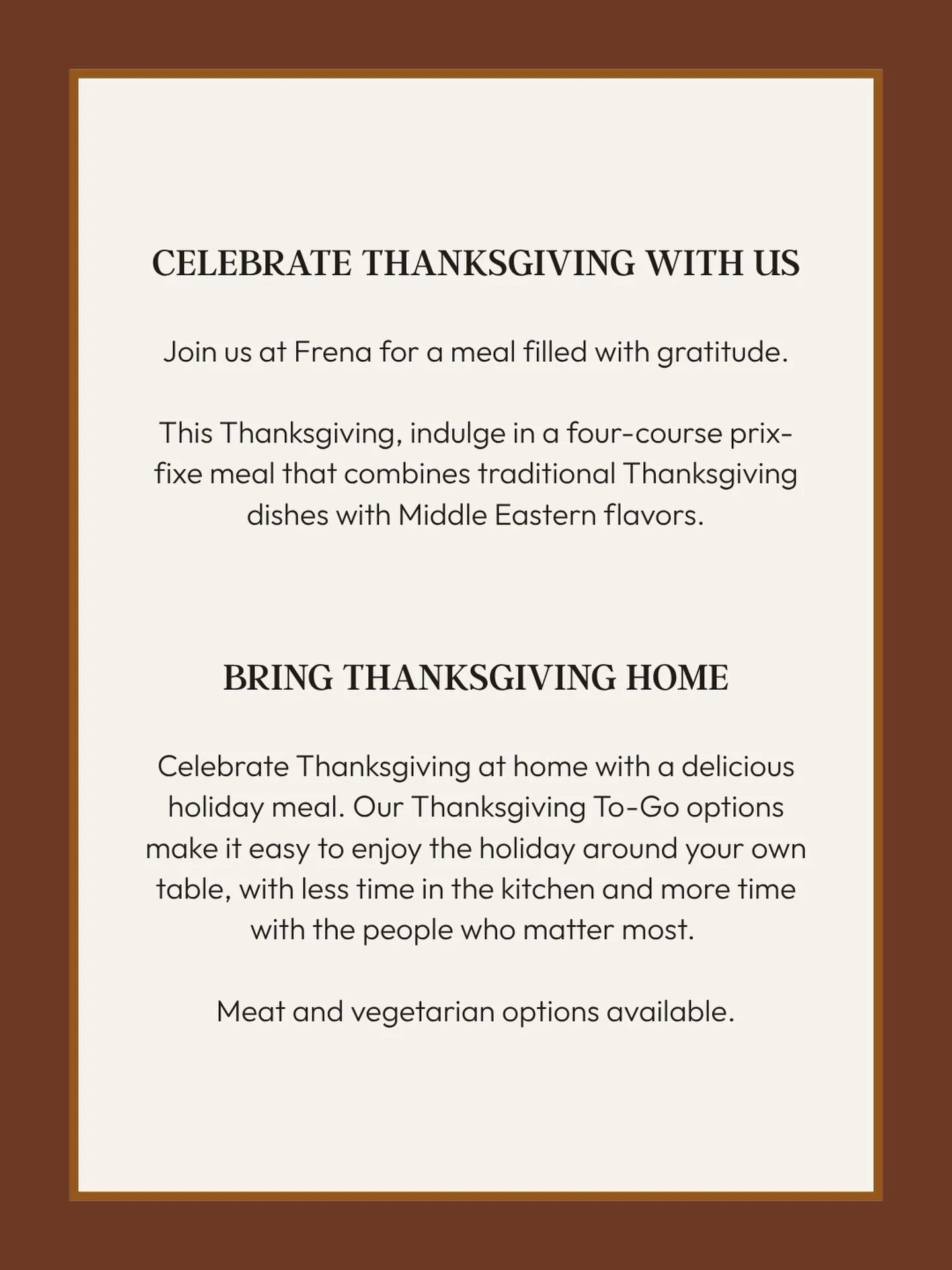 Thanksgiving to-go now available at Frena! Pickup at the restaurant, heat and serve or join us for a meal and let us serve you.

More information is available at www.frena.nyc/thanksgiving (link below)