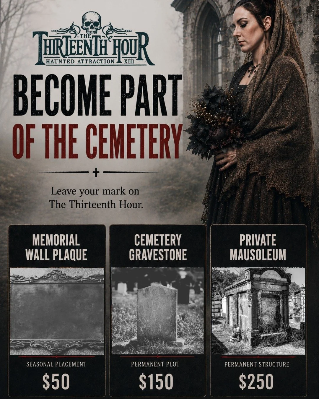 The dead have been making room&hellip;

As part of the largest graveyard expansion in Thirteenth Hour history, you can now become part of the haunted grounds themselves.

Reserve your personalized memorial installation placed directly inside the ceme