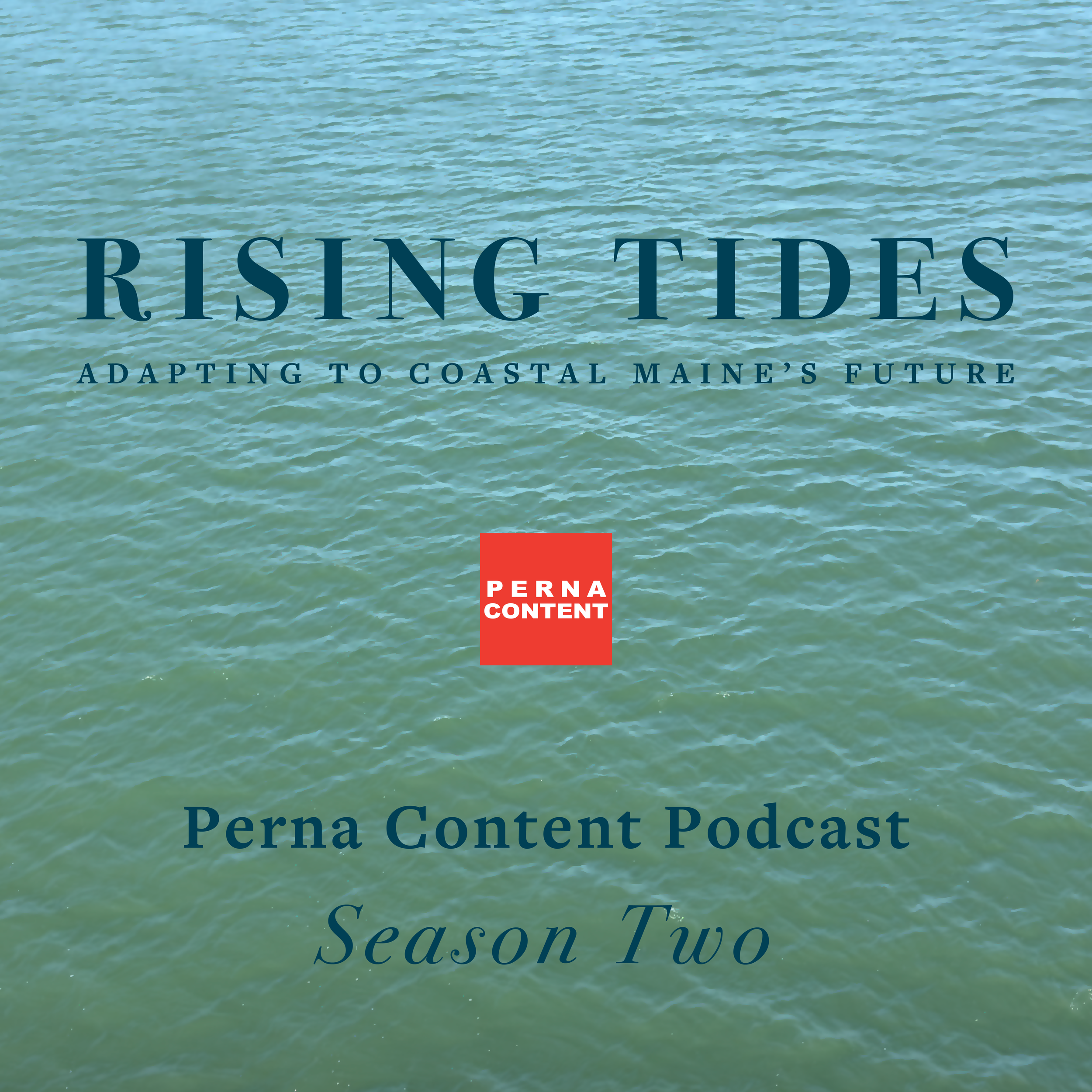 Cover art for Perna Content Podcast Season Two titled "Rising Tides: Adapting to Coastal Maine's Future" featuring an ocean water background with text overlay and a red square logo.