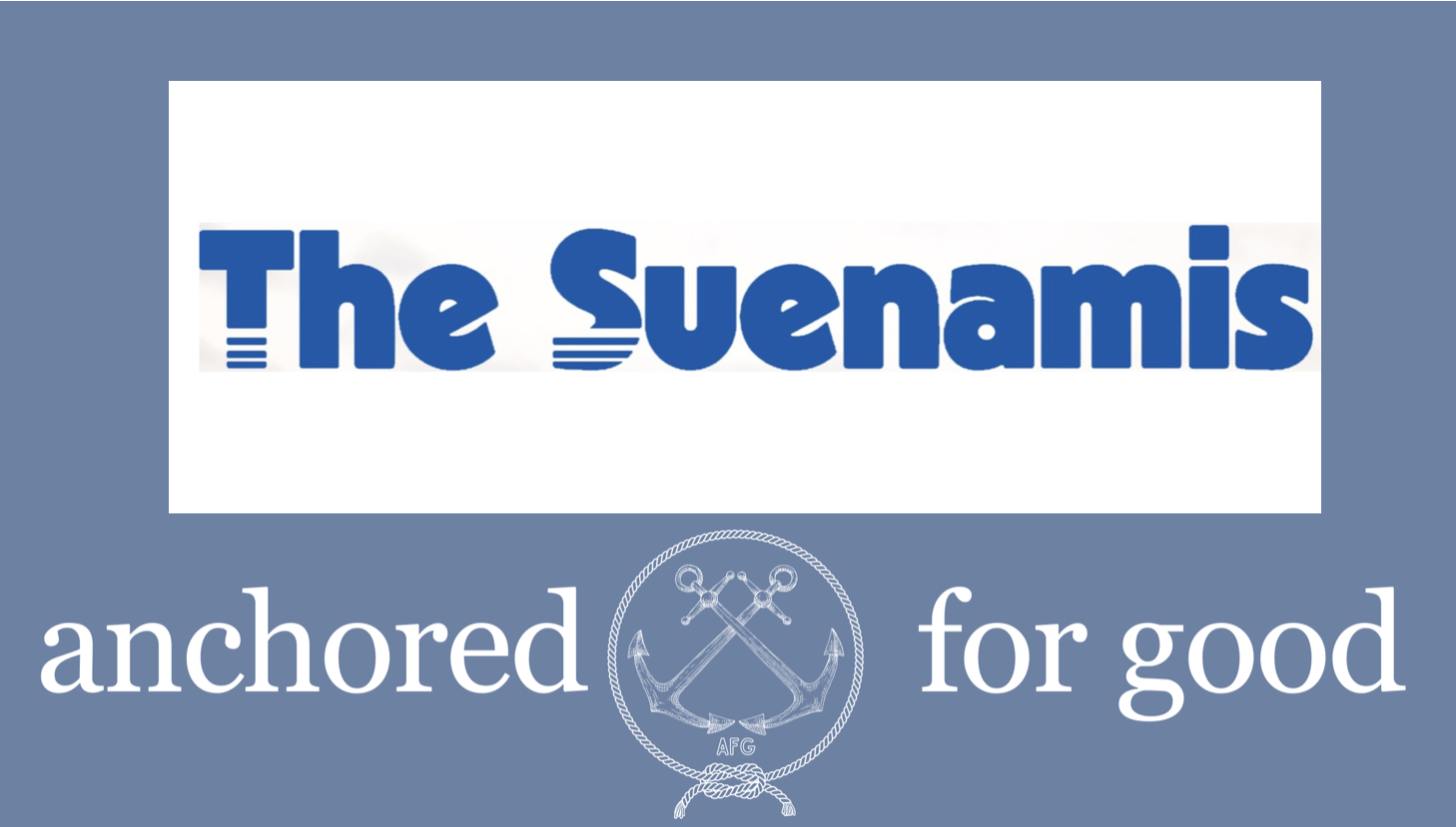 Suenamis at Anchored For Good