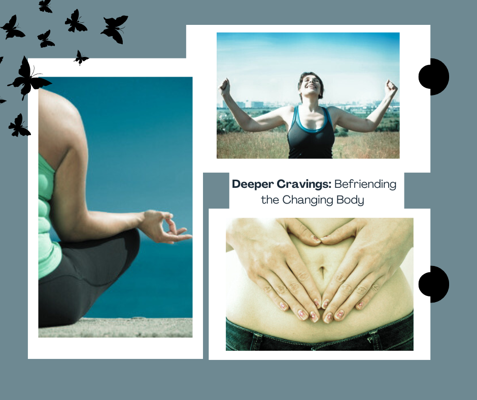 Deeper Cravings: Befriending the Changing Body