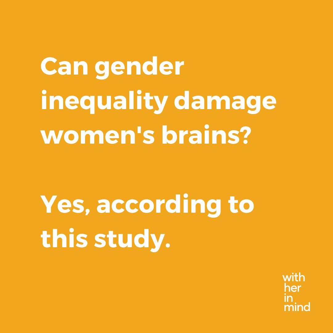 Can gender inequality damage women&rsquo;s brains? Yes, according to this study. 

Researchers at over 70 institutions found that stress caused by gender inequality is connected to higher risk of mental health problems. The study examined over 7,800 
