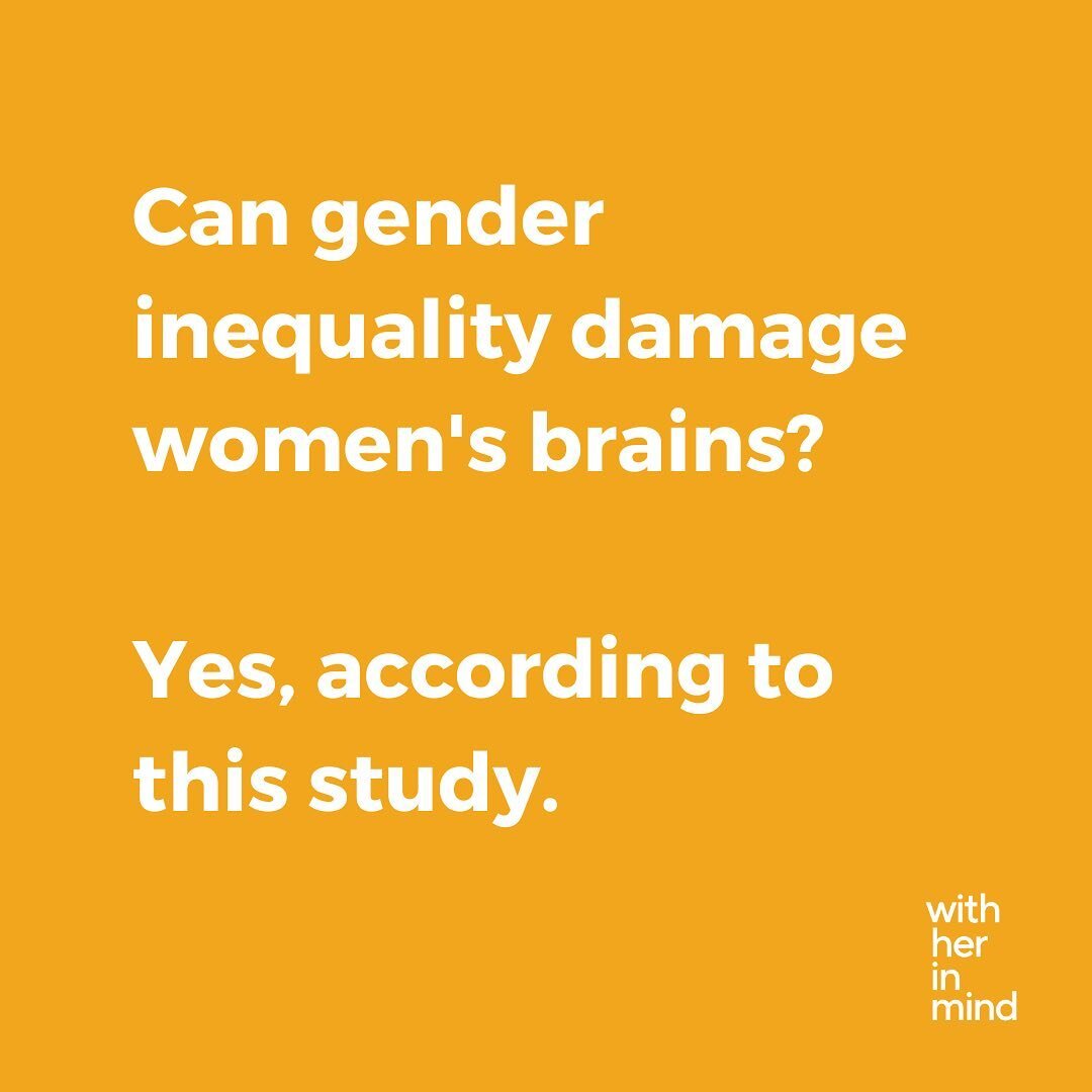 Can gender inequality damage women&rsquo;s brains? Yes, according to this study. 

Researchers at over 70 institutions found that stress caused by gender inequality is connected to higher risk of mental health problems. The study examined over 7,800 
