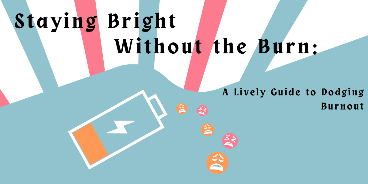 Staying Bright Without the Burn: A Lively Guide to Dodging Burnout