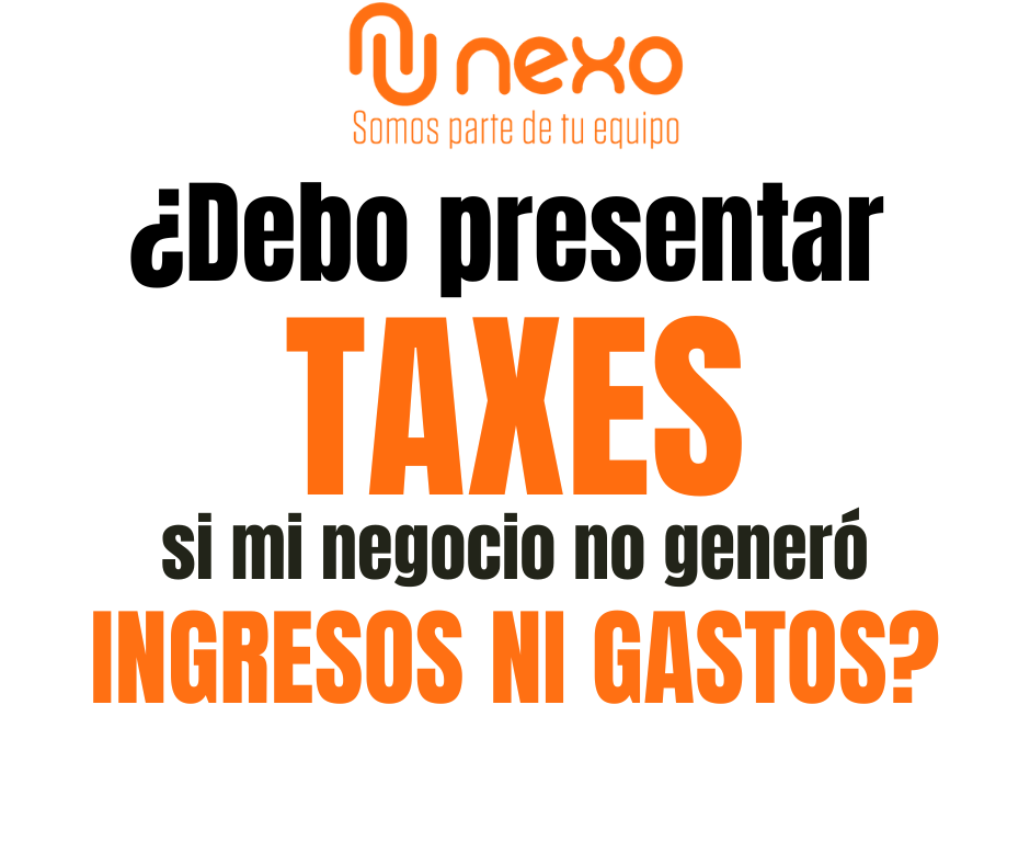 MI NEGOCIO NO GENERO INGRESOS ¿DEBO PRESENTAR LOS IMPUESTOS ANUALES?