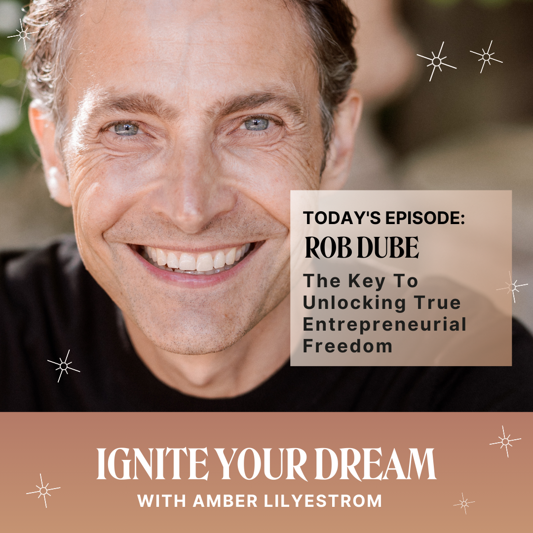 Rob Dube on The Key To Unlocking True Entrepreneurial Freedom