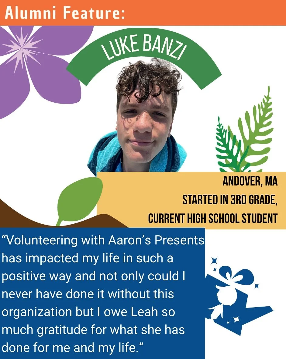 Grown from a Seed: Luke Banzi

Luke&rsquo;s journey with Aaron&rsquo;s Presents began in 3rd grade, when he brought Halloween joy to families in Lawrence by handing out candy and connecting with neighbors. 🎃

That small act of kindness sparked somet