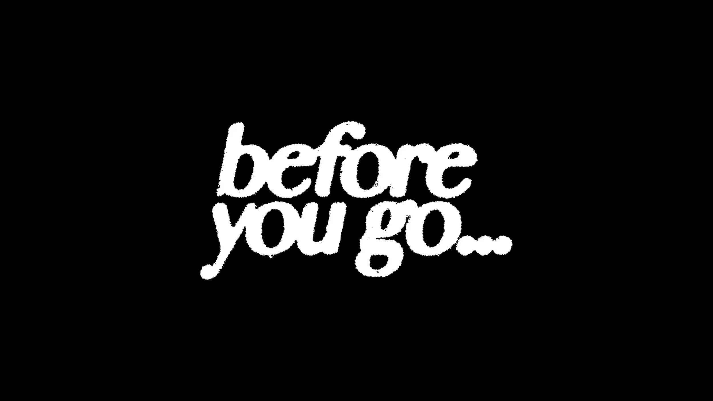 "Before You Go" Video Series