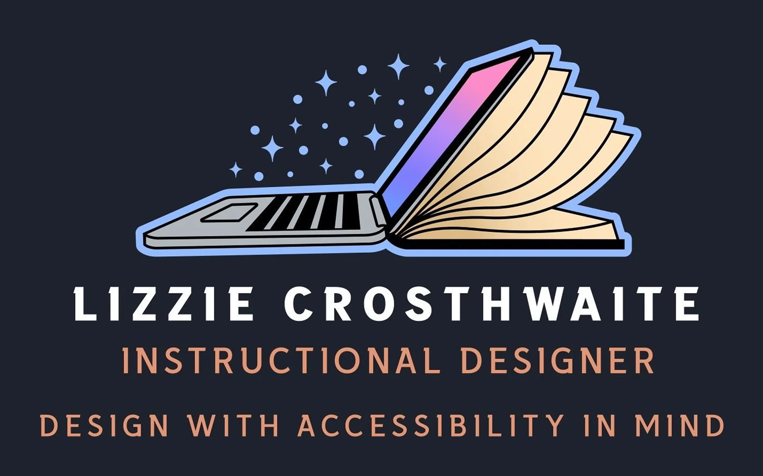 Lizzie Crosthwaite Instructional Designer. Design with Accessibility in Mind.