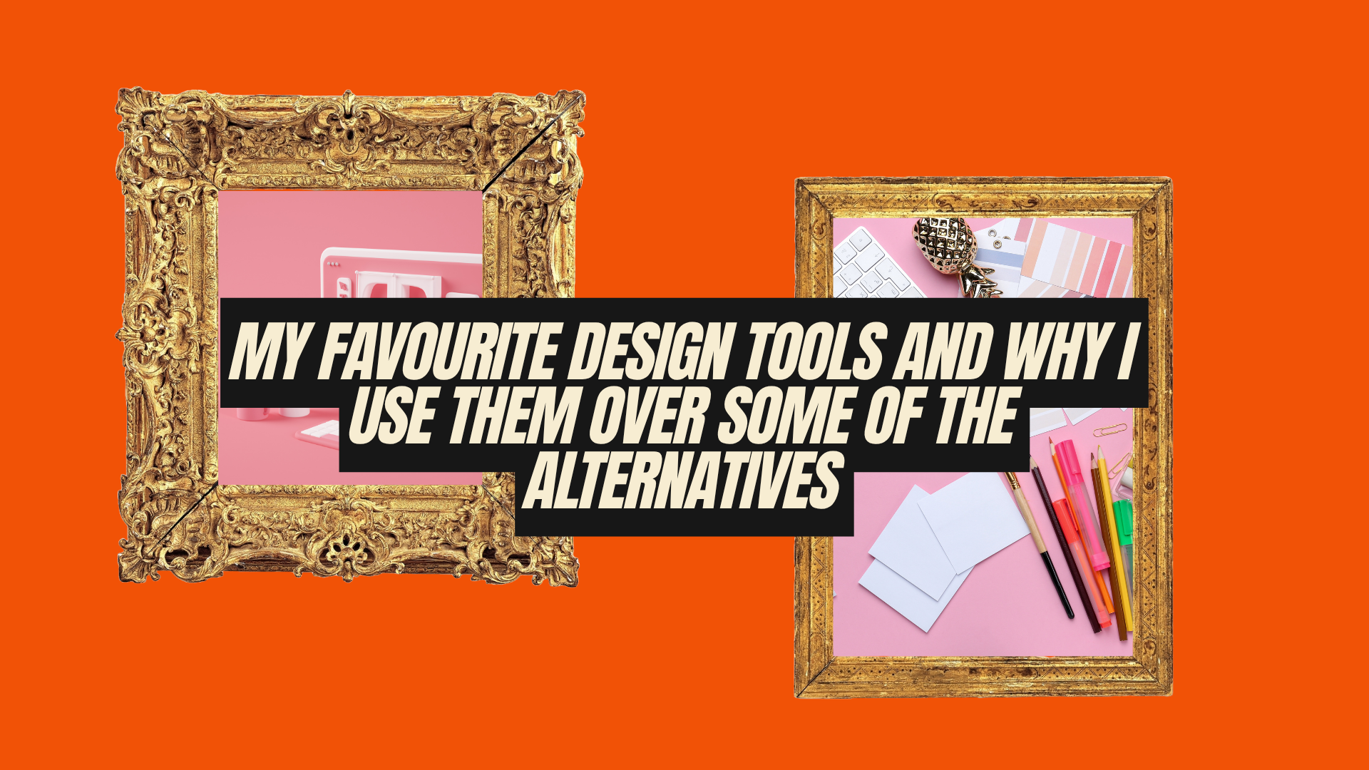 My Favourite Design Tools and Why I Use Them Over some of the ...