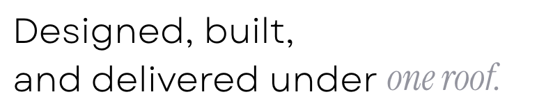 Text that reads 'Designed, built, and delivered under one roof.'