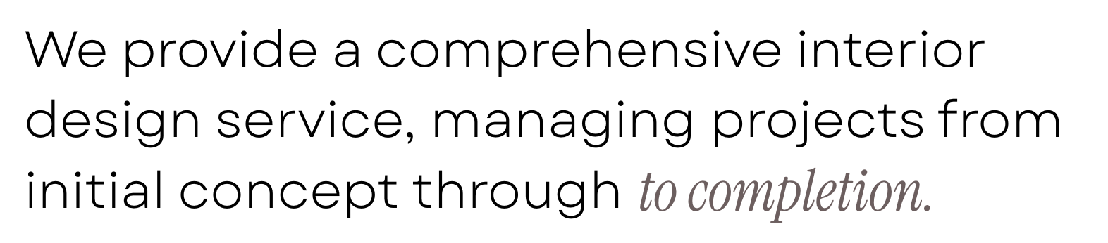 Text stating, "We provide a comprehensive interior design service, managing projects from initial concept through to completion."