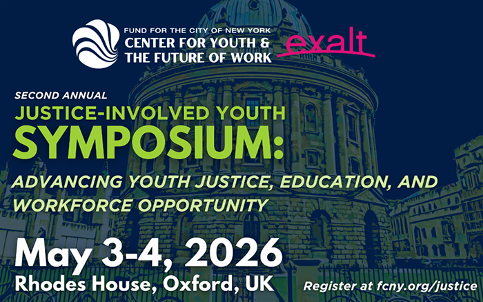 Exalt & Fund for the City of New York. Second Annual Justice-Involved Youth Symposium: Advancing Youth Justice, Education, and Workforce Opportunity. May 3–4, 2026, Rhodes House, Oxford, UK. Register at fcny.org/justice.