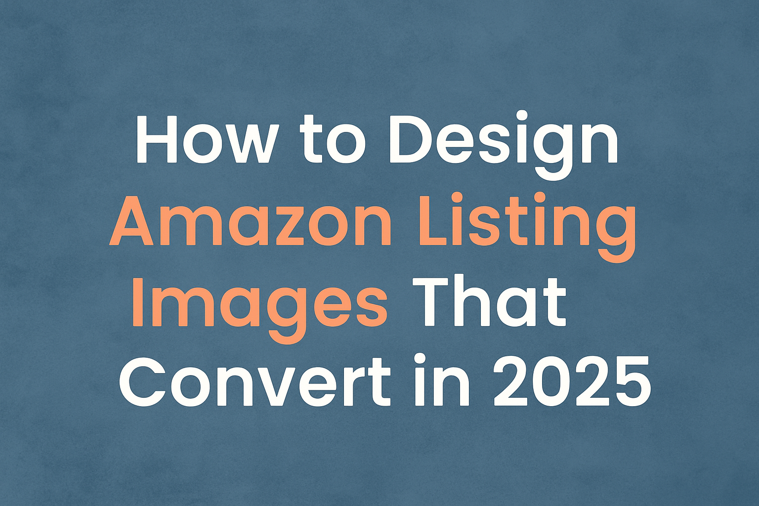 How to Design Amazon Listing Images That Convert in 2025