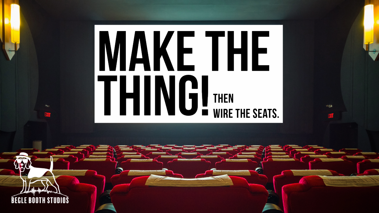 Make the Thing. Then Wire the Seats.(What a broke theater kid from 1941 knows about your career that you don't)
