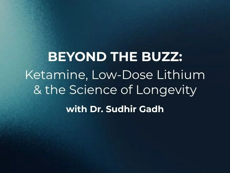 Beyond the Buzz: Ketamine, Low-Dose Lithium & the Science of Longevity with Dr. Sudhir Gadh