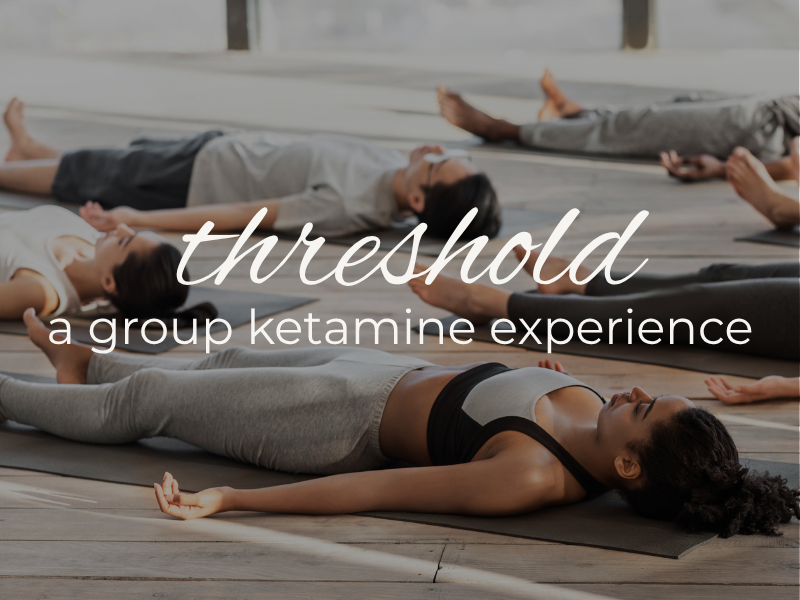 Threshold - A group Ketamine Experience